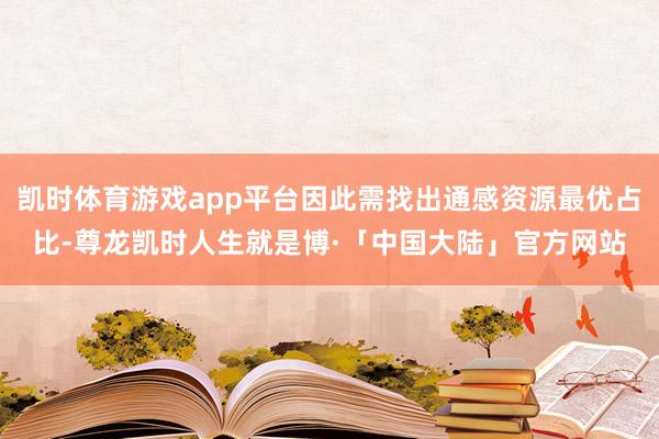 凯时体育游戏app平台因此需找出通感资源最优占比-尊龙凯时人生就是博·「中国大陆」官方网站